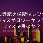 法人登記の住所はレンタルオフィスやコワーキングオフィスで良いか？